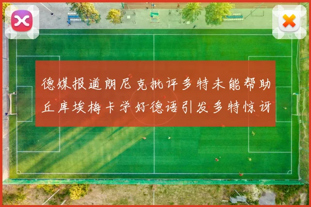 德媒报道朗尼克批评多特未能帮助丘库埃梅卡学好德语引发多特惊讶
